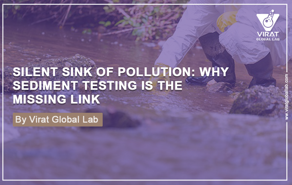 Silent Sink of Pollution: Why Sediment Testing is the Missing Link